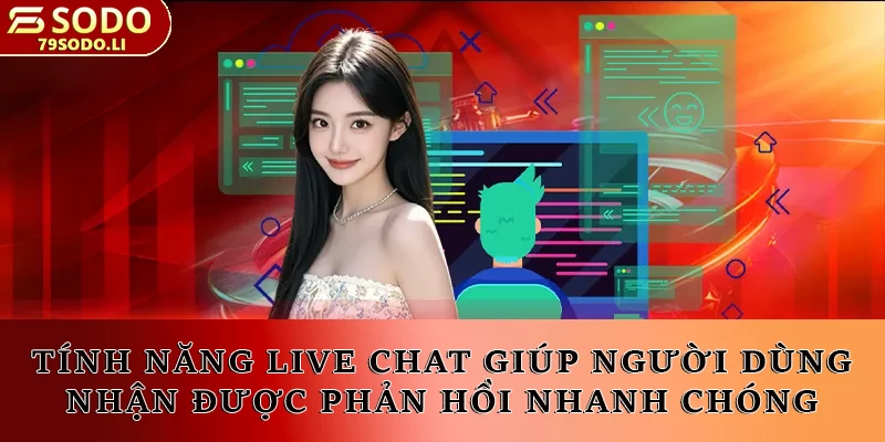 Tính năng live chat giúp người dùng nhận được phản hồi nhanh chóng